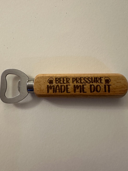 Wooden Handled Bottle Opener - Beer Pressure Made Me Do It!